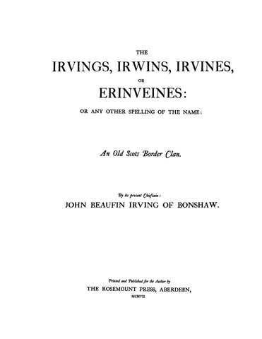 IRVING: The Irvings, Irwins, Irvines or Erinveines, or any other spelling of the name, an old Scots border clan