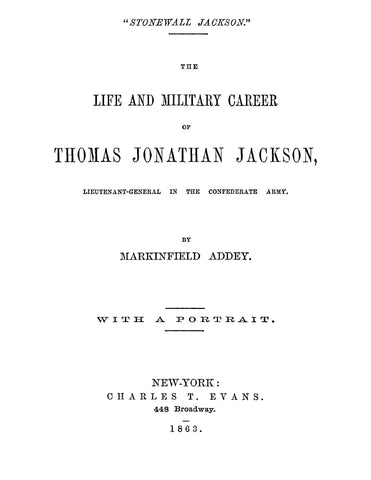 JACKSON: The Life and Military Career of Thomas Jonathan Jackson, Lieutenant-General in the Confederate Army