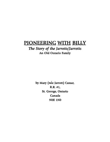 JARRETT: Pioneering with Billy: The Story of the Jarretts/Jarrotts, an Old Ontario Family 1999