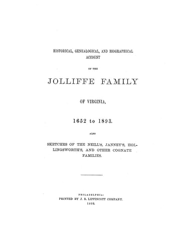 JOLLIFFE: Historical, genealogical, and biographical account of the Jolliffe family of Virginia, 1652 to 1893 : also sketches of the Neill's, Janney's, Hollingsworth's, and other cognate families 1893