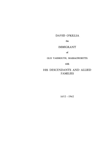 KELLEY: David O'Killia the Immigrant of Old Yarmouth, Massachusetts, with His Descendants and Allied Families 1652-1962. 1962