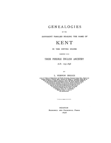 KENT: Genealogy of the different families bearing the name of Kent in the US, their possible English ancestry, 1295-1898.