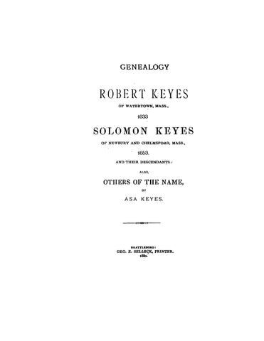 KEYES: Genealogy--Robert Keyes of Watertown, Mass., 1633, Solomon Keyes of Newbury and Chelmsford Mass., 1653 : and their descendants, also, others of the names 1880