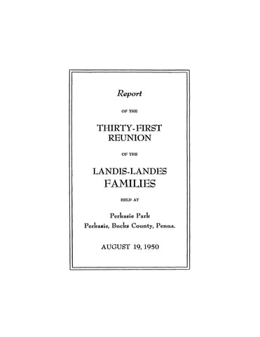 LANDIS: Report of the 31st reunion of the Landis-Landes families held at Perkasie Park, Perkasie, Bucks Co., PA, 8/19/50.