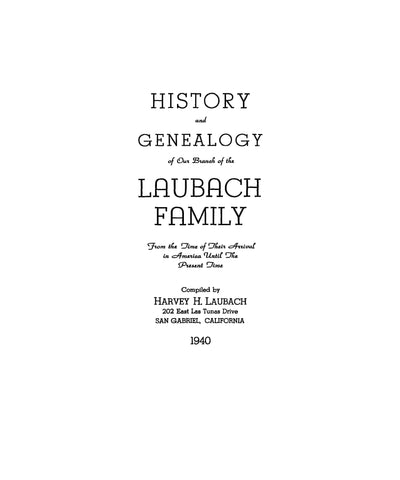 LAUBACH: History & Genealogy of one branch of the Laubach family, from the time of their arrival in America until the Present Time 1940
