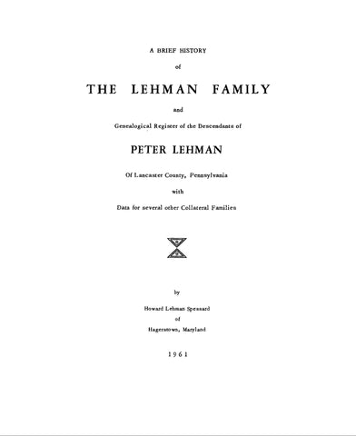 LEHMAN: Brief history of the Lehman family and genealogical register of the descendants of Peter Lehman of Lancaster Co., Pennsyvlania 1961
