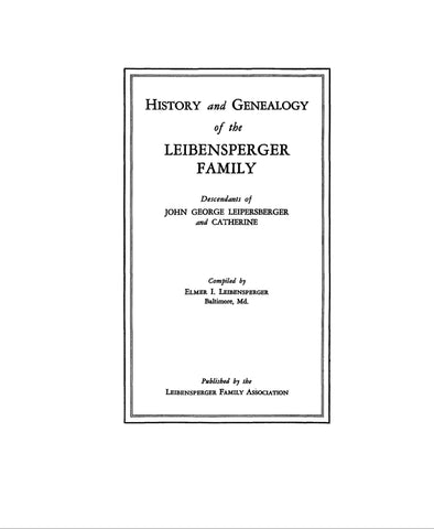 LEIBENSPERGER: History & genealogy of the Leibensperger family; descendants of John George Leiptersberger & Catharine [his wife] 1943