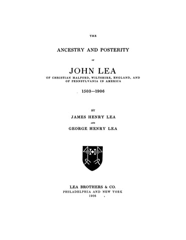 LEA: Ancestry and posterity of John Lea of Christian Malford, Wilts., England and Pennsylvania, 1503-1906. 1906