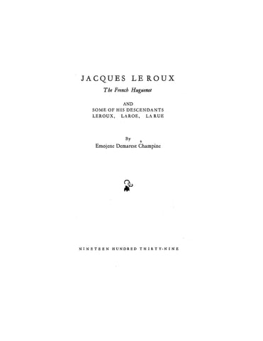 LEROUX: Jacques LeRoux, The French Huguenot and Some of His Descendants 1939