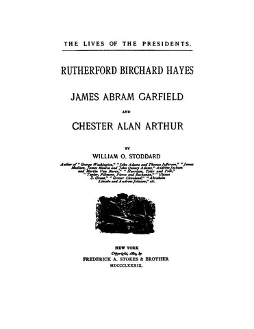 The Lives of the Presidents Rutherford Birchard Hayes, James Abram Garfield, and Chester Alan Arthur