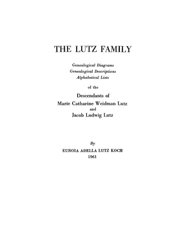 LUTZ: The Lutz Family, Genealogical Diagrams, Genealogical Descriptions, Alphabetical Lists of the Descendants of Marie Catharine Weidman Lutz and Jacob Ludwig Lutz (Softcover)