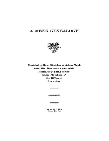 MEEK: A Meek genealogy, containing short sketches of Adam Meek and some of his descendants, with portraits of some of the elder members of the different branches, 1640-1902.
