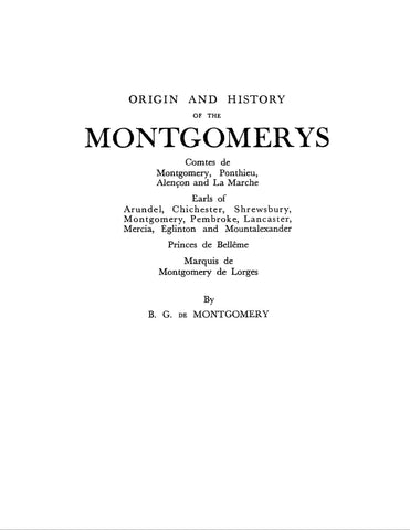 MONTGOMERY: Origin and History of the Montgomerys: Comtes de Montgomery, Ponthieu, Alencon & LaMarche; etc.