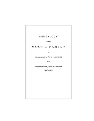 MOORE: Genealogy of the Moore Family of Londonderry, New Hampshire and Peterborough, New Hampshire, 1648-1924. 1925