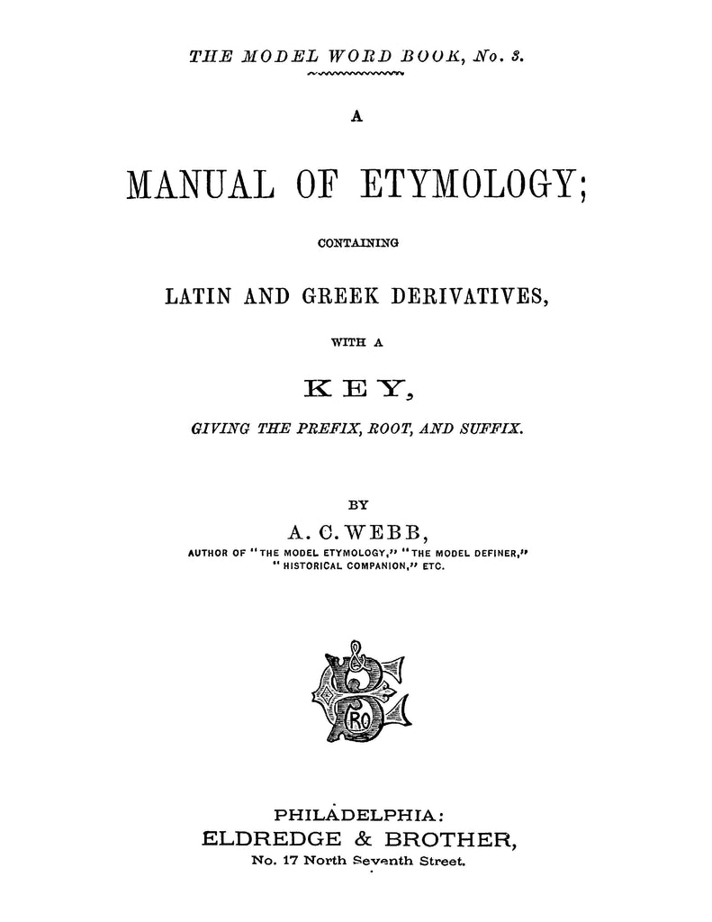 A Manual of Etymology, Containing Latin and Greek Derivatives with a K ...