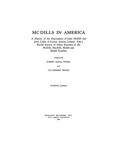 McDILL: McDills in America: History of Descendants of John McDill & Janet Leslie of County Antrim, Ireland. 1940