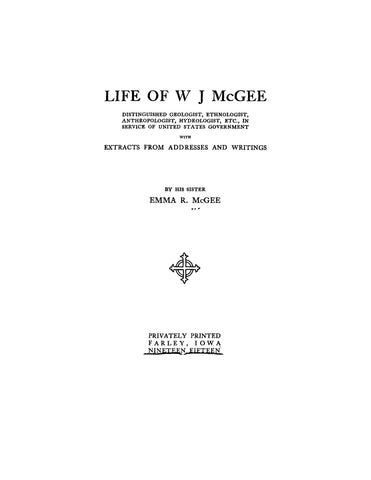 MCGEE: Life of W J McGee, Distinguished Geologist, Ethnologist, Anthropologist, Hydrologist, etc in Service of the United States Government