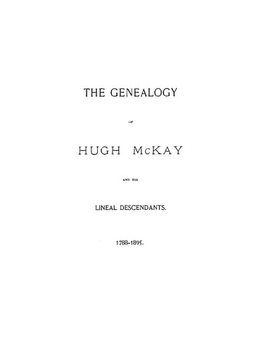 McKAY: Genealogy of Hugh McKay and his Lineal Descendants 1788-1895