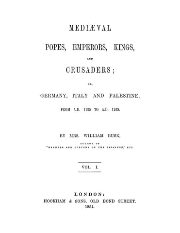 Medieval Popes, Emperors, Kings, and Crusaders, or, Germany, Italy and Palestine from AD1125 to AD1268