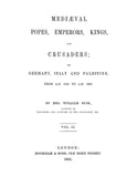 Medieval Popes, Emperors, Kings, and Crusaders, or, Germany, Italy and Palestine from AD1125 to AD1268