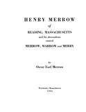 MERROW:  Henry Merrow of Reading, Massachusetts and his descendants named Marrow, Marrow and Merry 1954