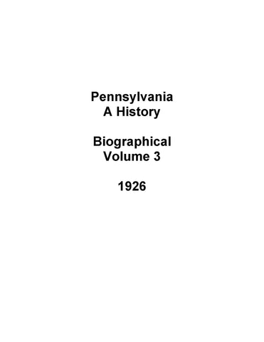 PA - Pennsylvania: A History, Biographical, Volume 3