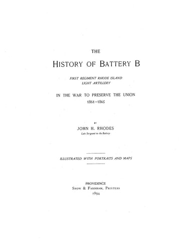 1st RI BATTERY B - History of Battery B, First Regiment Rhode Island Light Artillery in the War to Preserve the Union 1861-1865, Illustrated with Portraits and Maps