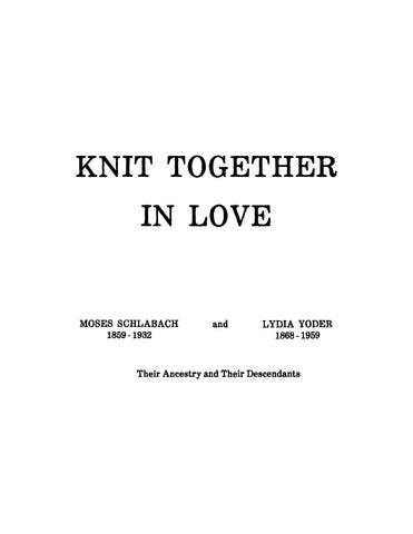 SCHLABACH: Knit Together in Love - Moses Schlabach 1859-1932 and Lydia Yoder 1868-1959: Their Ancestry and Descendants (Softcover)