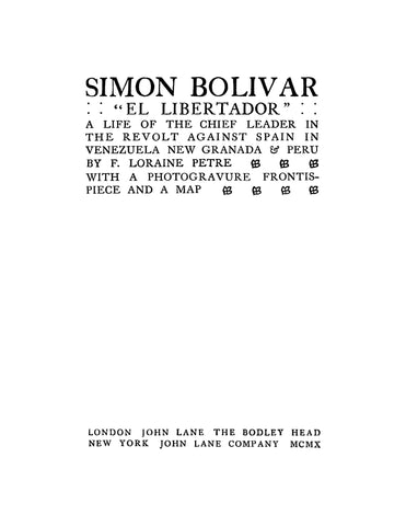 SIMON BOLIVAR: "El Libertador" A Life of the Chief Leader in the Revolt Against Spain in Venezuela, New Granada and Peru