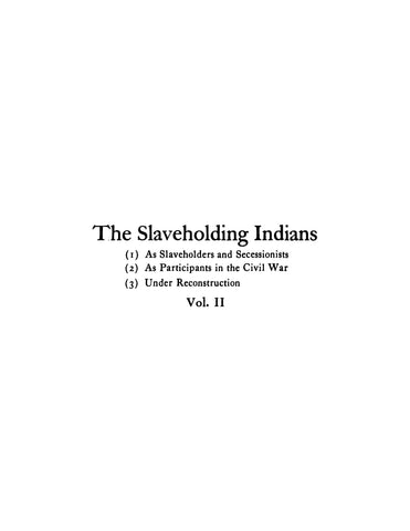 SLAVEHOLDING INDIANS:  The Slaveholding Indians: As Slaveholders and Secessionists, as Participants in the Civil War, Under Reconstruction, Volume 2