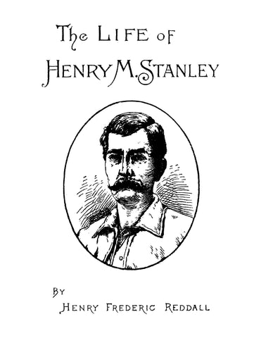 STANLEY: The Life of Henry M Stanley: A Record of his Early Life and Struggles, his Career in the Confederate Army, in the United States Navy, and Other Things
