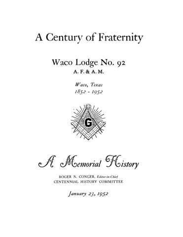 WACO, TX: A Century of Fraternity: Waco Masonic Lodge No 92, Waco, Texas, 1852-1952, a Memorial History
