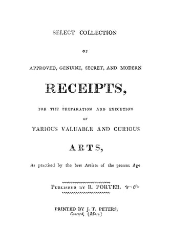 Select Collection of Approved, Genuine, Secret, and Modern Receipts for the Preparation and Execution of Various Valuable and Curious Arts (Softcover)