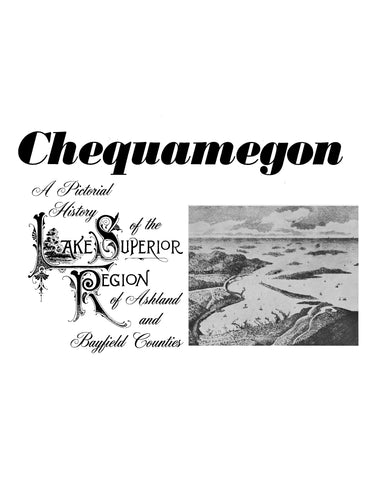 ASHLAND-BAYFIELD, WI: Chequamegon, A Pictorial History of the Lake Superior Region of Ashland and Bayfield Counties 1976 (Softcover)