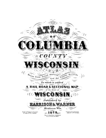 COLUMBIA, WI: Atlas of Columbia County, Wisconsin, Drawn from Actual Surveys and the County Records to which is Added a Rail Road and Sectional Map of the State of Wisconsin (Softcover)