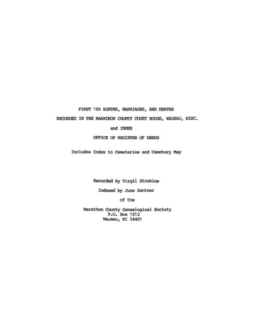 MARATHON, WI: First 100 Births, Marriages, and Deaths Recorded in the Marathon County Court House, Wausau, Wisconsin, and Index to Cemeteries and Cemetery Map (Softcover)