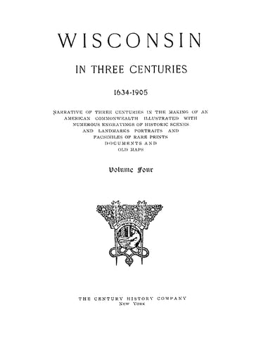 WISCONSIN: Wisconsin in Three Centuries 1634-1905, Narrative of Three Centuries in the Making of an American Commonwealth, Volume 4