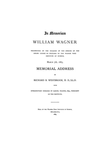 WAGNER: In Memoriam of William Wagner, Proceedings on the Occasion of the Opening Lectures of the Wagner Free Institute of Science 1885 (Softcover)