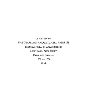 WHALLON: A History of the Whallon and Kitchell Families, France, Holland, Great Britain, New York, New Jersey, Ohio and Indiana 1639-1650 (Softcover)
