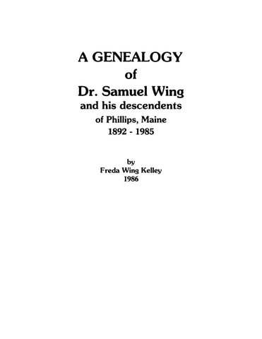 WING: A Genealogy of Dr Samuel Wing and his Descendants of Phillips, Maine 1892-1985