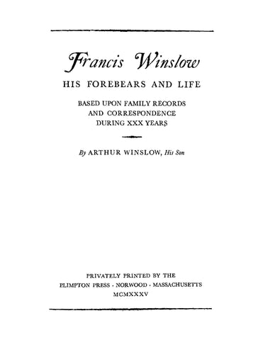 WINSLOW: Francis Winslow, his Forebears and Life, Based Upon Family Records and Correspondence During XXX Years