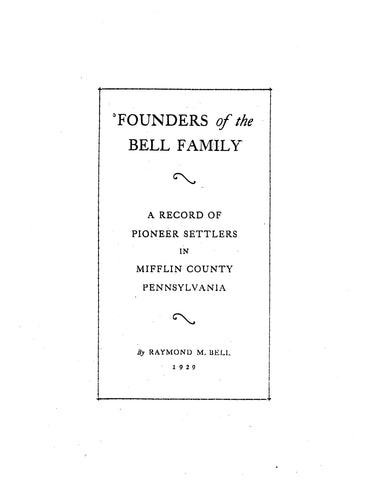 BELL: Founders of the Bell Family - A Record of Pioneer Settlers in Mifflin County, Pennsylvania (Softcover)