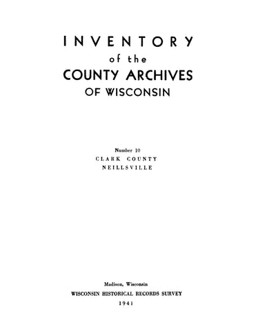 CLARK, WI: Inventory of the County Archives of Wisconsin: Number 10, Clark County, Neillsville (Softcover)