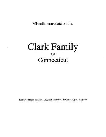 CLARK: Miscellaneous Data on the Clark Family of Connecticut (Extracted from the New England HIstorical and Genealogical Register) (Softcover)