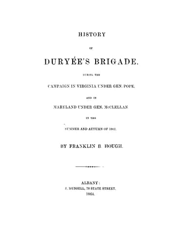 DURYEE, CIVIL WAR: History of Duryee's Brigade during the Campaign in Virginia Under Gen Pope and in Maryland Under Gen McClellan in the Summer and Autumn of 1862