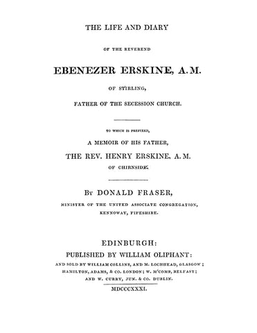 ERSKINE: The Life and Diary of the Reverend Ebenezer Erskine AM of Stirling, Father to the Secession Church 1831