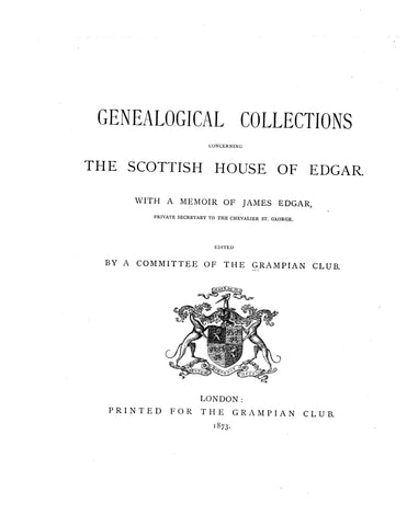 EDGAR: Genealogical collections concerning the Scottish House of Edgar, with a memoir of James Edgar 1873