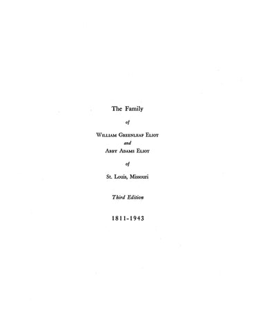 ELIOT:  Family of William Greenleaf Eliot & Abby Adams Eliot of St. Lous, MO, 3rd ed., 1811-1943.