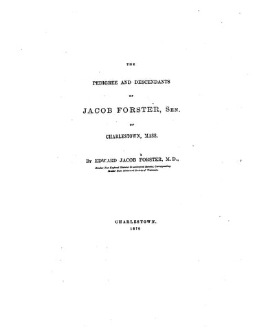 FORSTER: The pedigree and descendants. of Jacob Forster, Sen., of Charlestown, MA. 1870