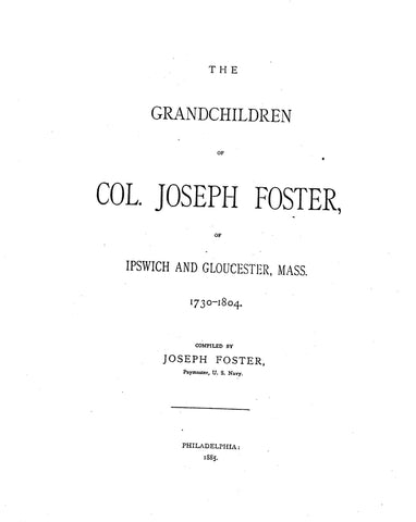 FOSTER: Grandchildren of Col. Joseph Foster of Ipswich & Gloucester, MA, 1730-1804 (SOFTCOVER)